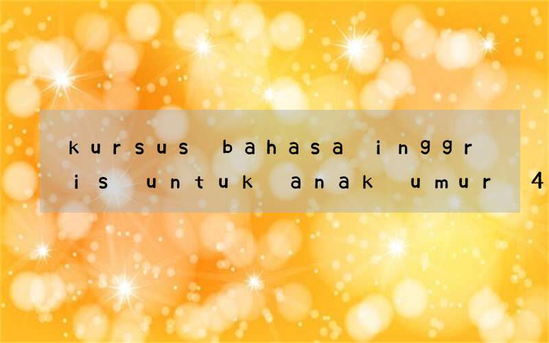 kursus bahasa inggris untuk anak umur 4 tahun di cianjur